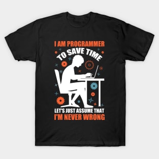 I'm A Programmer to Save Time Let's Just Assume That I'm Never Wrong T-Shirt